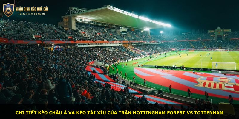 Chi tiết kèo châu Á và kèo tài xỉu của trận Nottingham Forest vs Tottenham