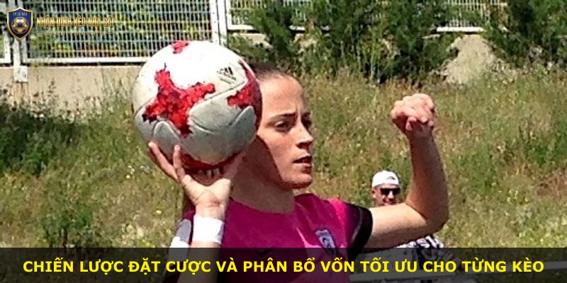Chiến lược đặt cược và phân bổ vốn tối ưu cho từng kèo