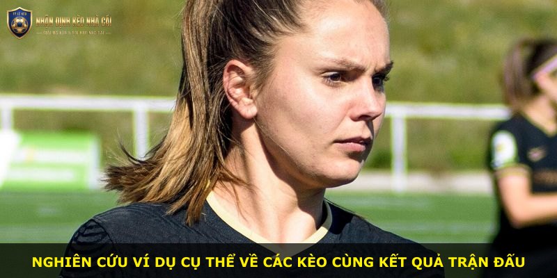 Nghiên cứu ví dụ cụ thể về các kèo cùng kết quả trận đấu