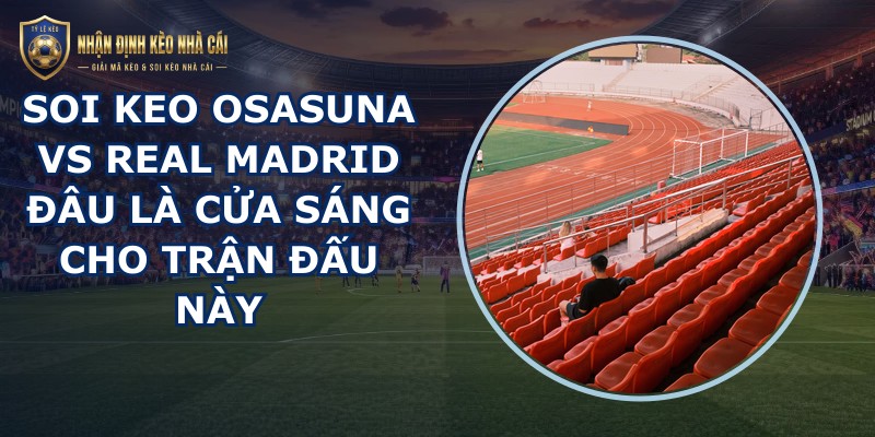 soi keo Osasuna vs Real Madrid