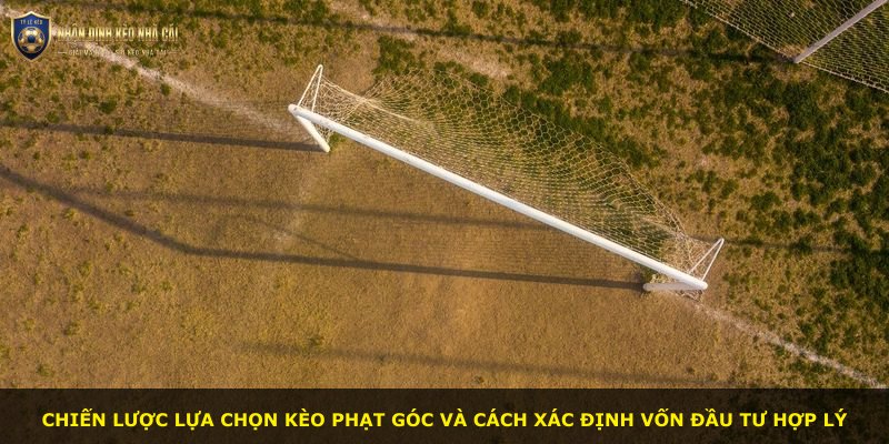 Chiến lược lựa chọn kèo phạt góc và cách xác định vốn đầu tư hợp lý