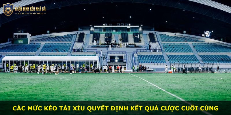 Các mức kèo tài xỉu quyết định kết quả cược cuối cùng