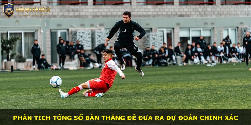 Phân tích tổng số bàn thắng để đưa ra dự đoán chính xác