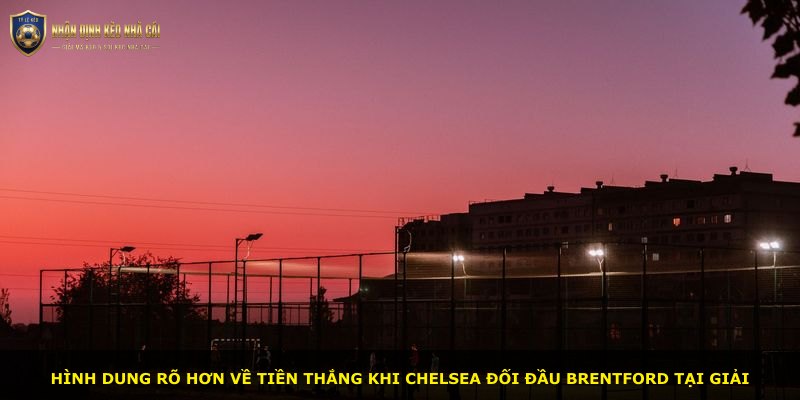 Hình dung rõ hơn về tiền thắng khi Chelsea đối đầu Brentford tại giải