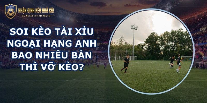 soi kèo tài xỉu Ngoại Hạng Anh