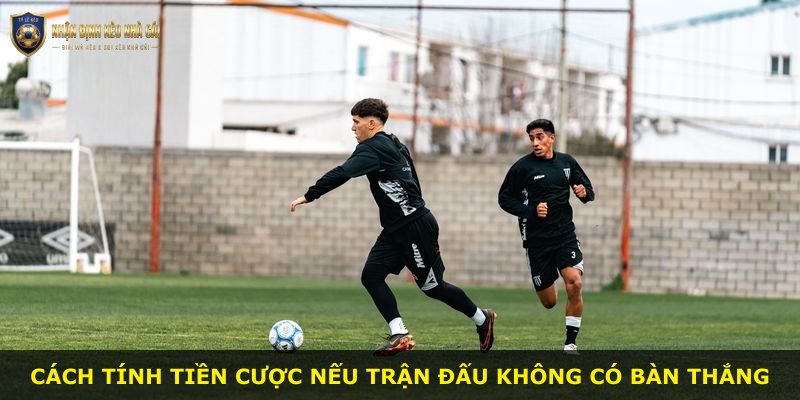 Cách tính tiền cược nếu trận đấu không có bàn thắng
