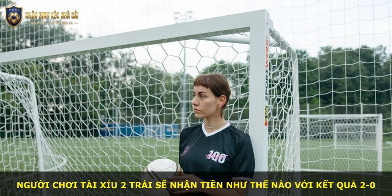 Người chơi Tài Xỉu 2 Trái sẽ nhận tiền như thế nào với kết quả 2-0