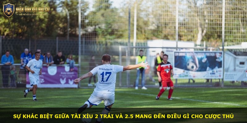 Sự khác biệt giữa Tài Xỉu 2 Trái và 2.5 mang đến điều gì cho cược thủ