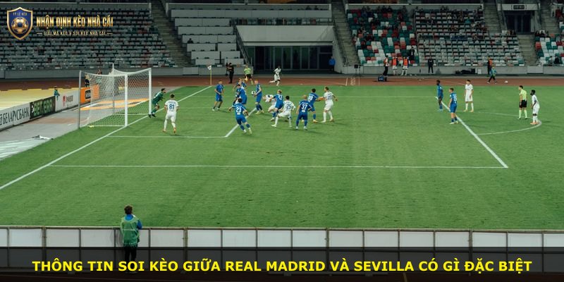 Thông tin soi kèo giữa Real Madrid và Sevilla có gì đặc biệt