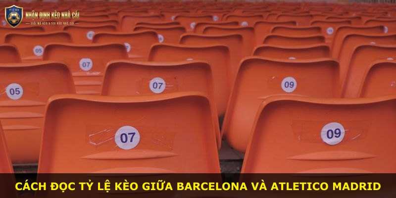 Cách đọc tỷ lệ kèo giữa Barcelona và Atletico Madrid