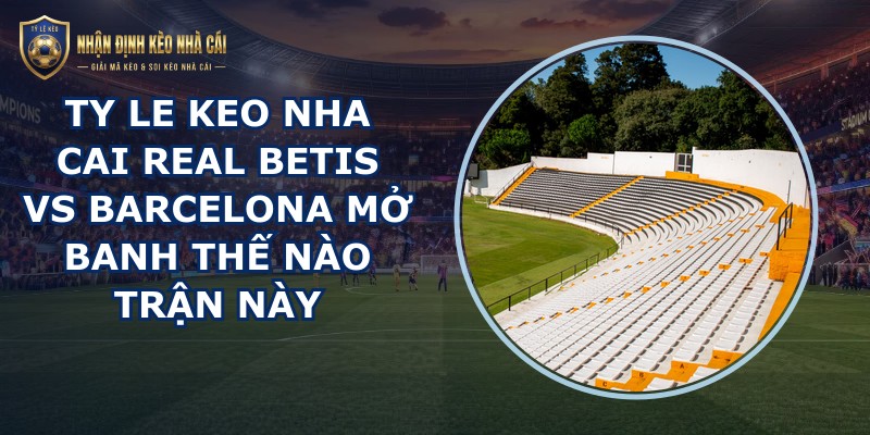 ty le keo nha cai Real Betis vs Barcelona