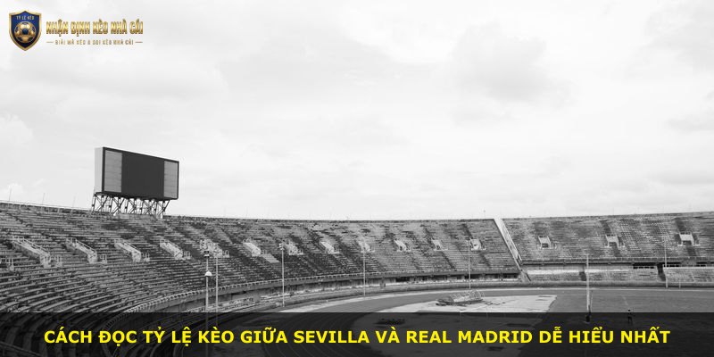 Cách đọc tỷ lệ kèo giữa Sevilla và Real Madrid dễ hiểu nhất