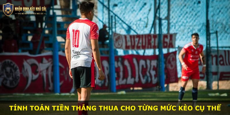 Tính toán tiền thắng thua cho từng mức kèo cụ thể