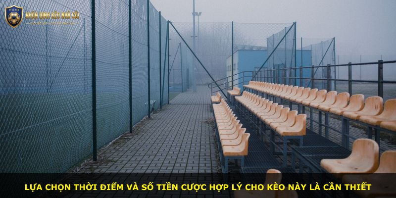 Lựa chọn thời điểm và số tiền cược hợp lý cho kèo này là cần thiết