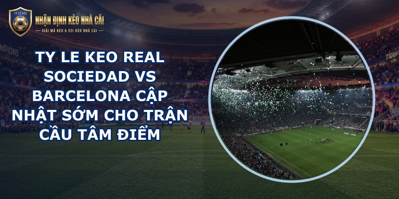 ty le keo Real Sociedad vs Barcelona